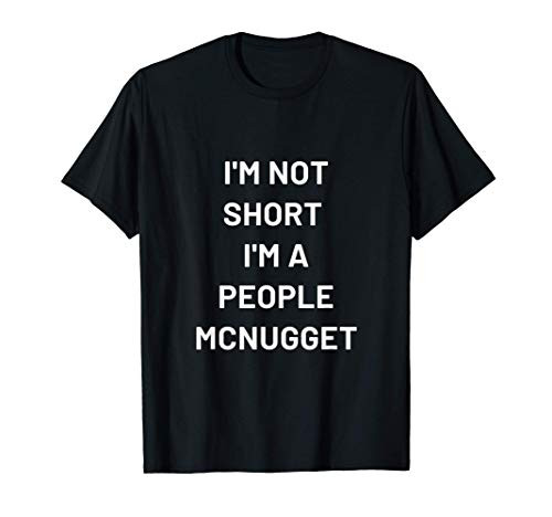 im not short im a people mcnugget T-Shirt im not short im a people mcnugget T-Shirt