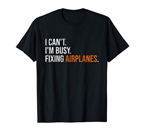 Funny I Cant Im Busy Fixing Airplanes Aircraft Mechanic T-Shirt