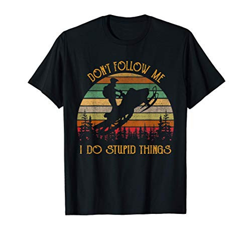 Dont Follow Me I Do Stupid Thing Snowmobile Motor Sled Gift T-Shirt Dont Follow Me I Do Stupid Thing Snowmobile Motor Sled Gift T-Shirt