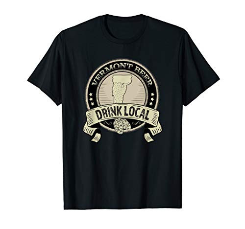 Drink Local Vermont Craft Beer VT Breweries Gift T-Shirt Drink Local Vermont Craft Beer VT Breweries Gift T-Shirt