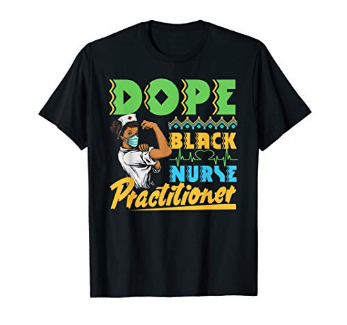 Dope Black Nurse RN Practitioner Afrocentric Pride Nursing T-Shirt Dope Black Nurse RN Practitioner Afrocentric Pride Nursing T-Shirt