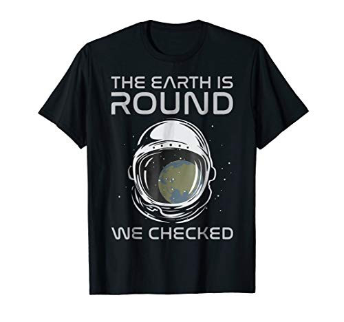The Earth is Round We Checked Astronaut Round Earther Tshirt