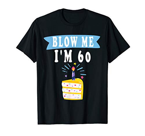 Blow Me Im 60 Sixty shirt funny 60th Birthday gift Gag T-Shirt