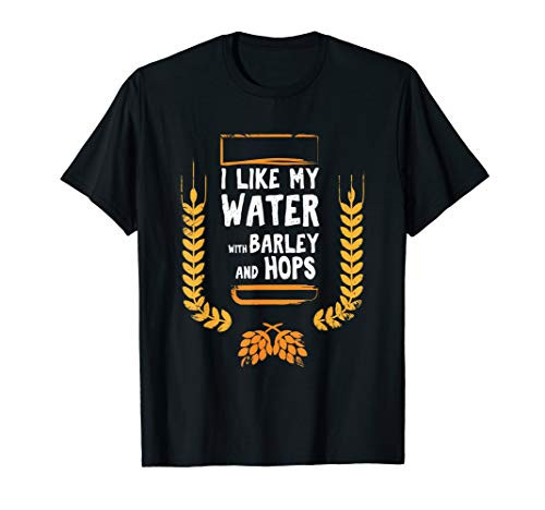 I Like My Water With Barley And Hops Tshirt for Craft Beer I Like My Water With Barley And Hops Tshirt for Craft Beer