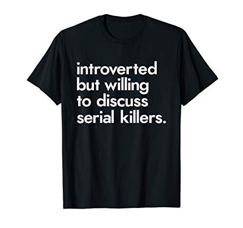 Introverted But Willing To Discuss Serial Killers True Crime T-Shirt