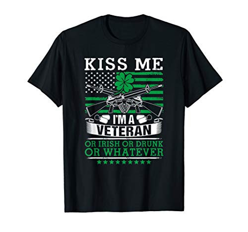 Kiss Me Im A Veteran Or Irish Drinking Veteran Gift T-Shirt