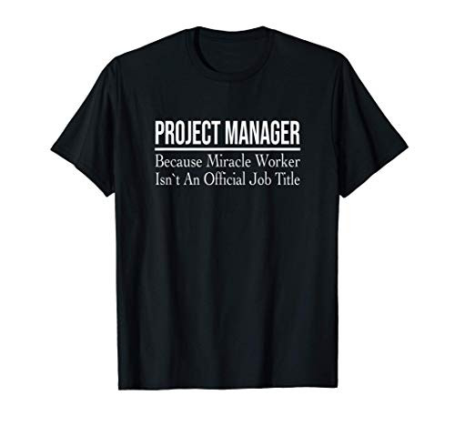 Project Manager Because Miracle Worker T-Shirt