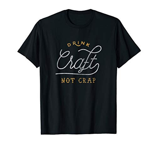 Distressed Drink Local Craft Beer Not Crap Funny Shirt Distressed Drink Local Craft Beer Not Crap Funny Shirt