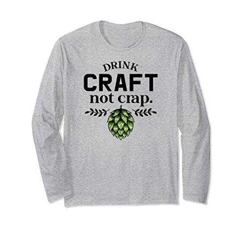 Drink Craft Not Crap Shirt - Beer Lovers Shirt - Craft Beer Long Sleeve T-Shirt