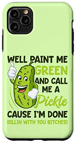 iPhone 11 Pro Max Paint Me Green And Call Me A Pickle Bitches Funny Case