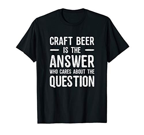 Craft Beer Is The Answer - Homebrew T-Shirt Gift