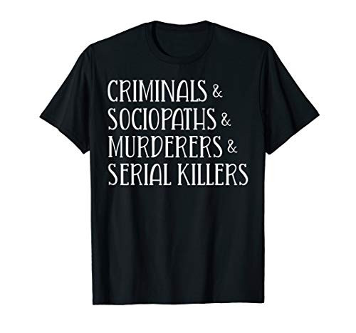 True Crime Criminals Sociopaths Murderers Serial Killers T-Shirt