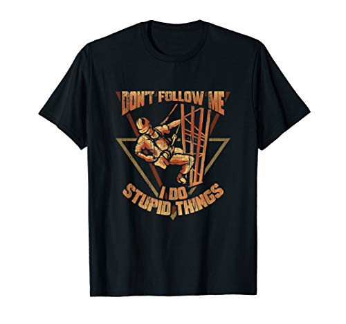 Cell Tower Climber Dont Follow Me I Do Stupid Things T-Shirt Cell Tower Climber Dont Follow Me I Do Stupid Things T-Shirt
