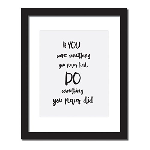 If You Want Something You Never Had You Have To Do Something You Never Did Inspirational Quote Print . UNFRAMED.