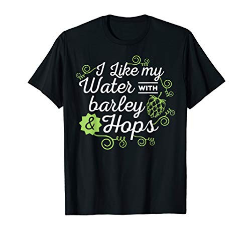 Craft Beer Brewing I Like My Water With Barley and Hops T-Shirt Craft Beer Brewing I Like My Water With Barley and Hops T-Shirt