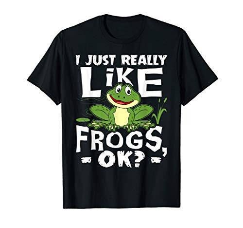I Just Really Like Frogs Ok Funny Frog Lover Gift T-Shirt