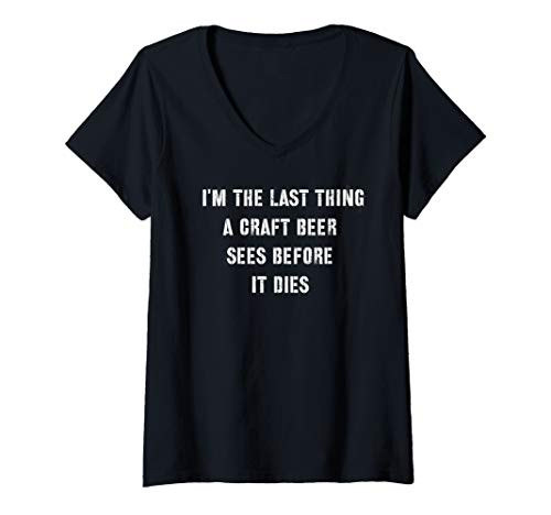 Womens Im The Last Thing A Craft Beer Sees Before It Dies V-Neck T-Shirt