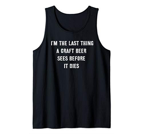 Im The Last Thing A Craft Beer Sees Before It Dies Tank Top
