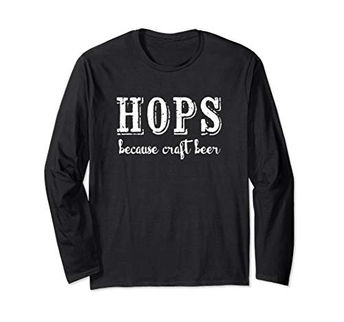 Hops Because Craft Beer Funny Microbrew Brew Lover Bar Works Long Sleeve T-Shirt