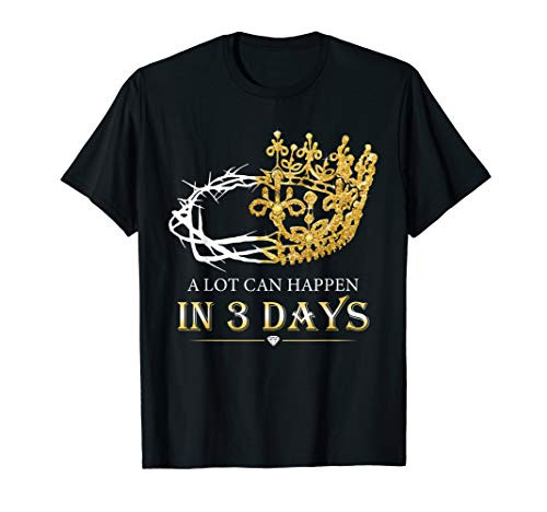 A Lot Can Happen In Three Days Jesus Christian T-Shirt