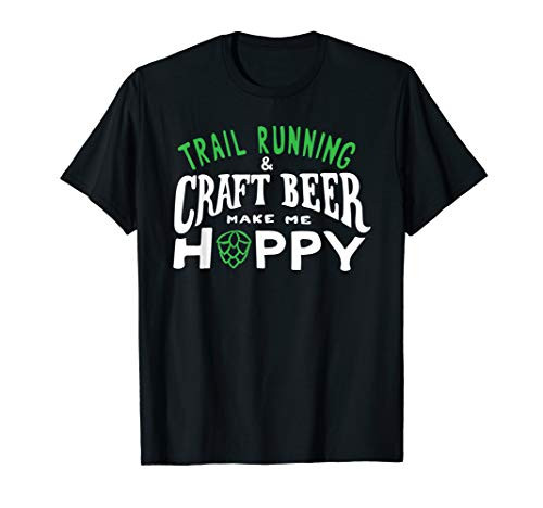 Trail Running and Craft Beer Make Me Hoppy T-Shirt