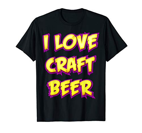 I Love Craft Beer Drinkers Party Funny Drinking Brewing T-Shirt I Love Craft Beer Drinkers Party Funny Drinking Brewing T-Shirt