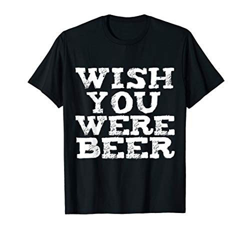 Wish You Were Beer Funny Beer Lovers Craft Beer Brew Gift T-Shirt