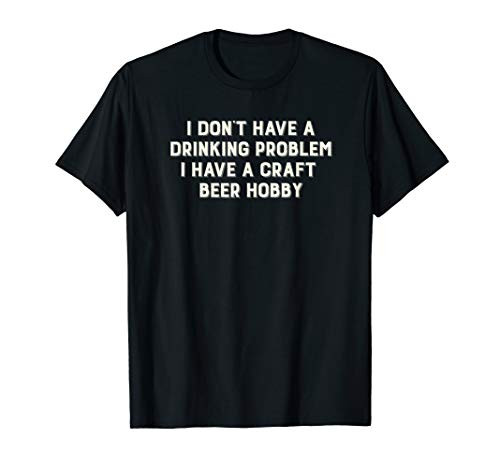 Drinking Problem? Craft Beer Hobby T-Shirt - Beer Lovers
