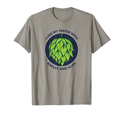 I Like My Water With Barley And Hops Funny Craft Beer T-Shirt