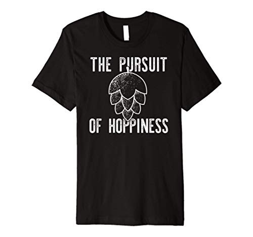 THE PURSUIT OF HOPPINESS Fun Hop Flower Craft Beer Meme Gift Premium T-Shirt