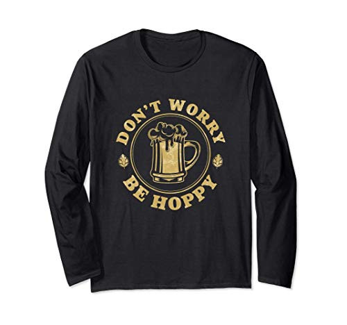 Dont Worry Be Hoppy Craft Beer Local Brewing Home Brew IPA Long Sleeve T-Shirt Dont Worry Be Hoppy Craft Beer Local Brewing Home Brew IPA Long Sleeve T-Shirt