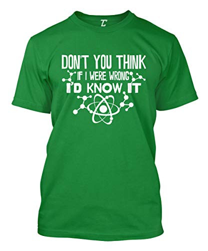 Dont You Think If I were Wrong Id Know It Mens T-Shirt -Kelly Large-