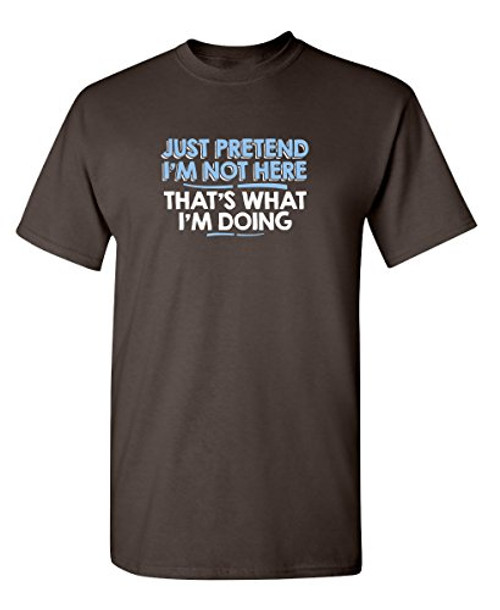 Just Pretend Im Not Here Graphic Novelty Sarcastic Funny T Shirt XL Brown Just Pretend Im Not Here Graphic Novelty Sarcastic Funny T Shirt XL Brown
