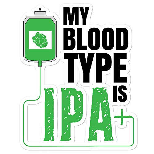 Beer Sticker My Blood Type is IPA  Plus Funny Brew Drinker Craft Home Brewing Decal Lager Stout