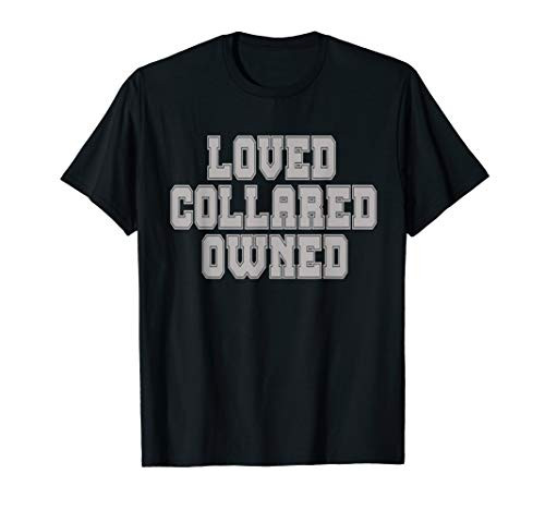 Loved Collared Owned Shirt BDSM Dom Sub Bondage Fetish Tee