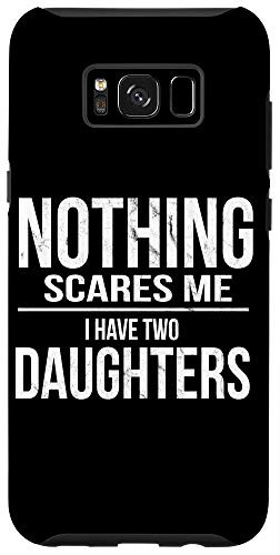 Galaxy S8Plus Scared Dad l Nothing Scares Me I Have Two Daughters Case