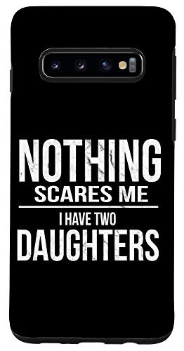Galaxy S10 Scared Dad l Nothing Scares Me I Have Two Daughters Case