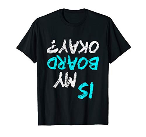 Is my Board OK? T-Shirt - Funny Skater Tee T-Shirt
