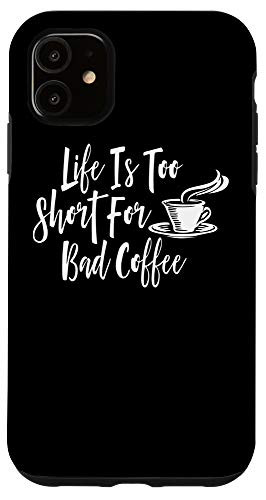 iPhone 11 Life Is Too Short for Bad Coffee - Coffee Lover Gift Case