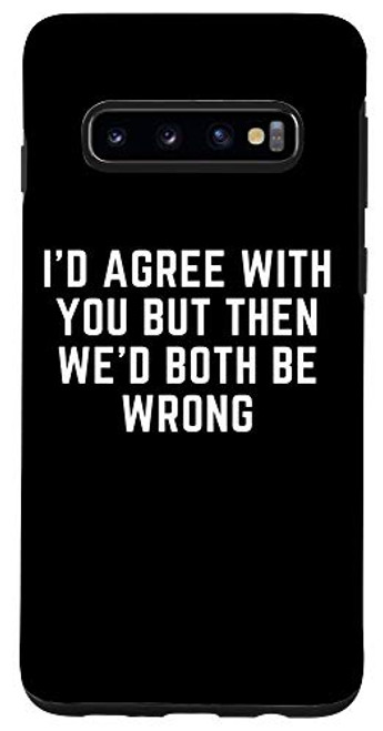Galaxy S10 I'd Agree With You But Then We'd Both Be Wrong Case Galaxy S10 I'd Agree With You But Then We'd Both Be Wrong Case