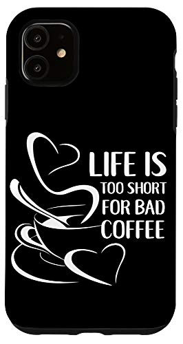 iPhone 11 Life is Too Short for Bad Coffee - Coffee Lover Case