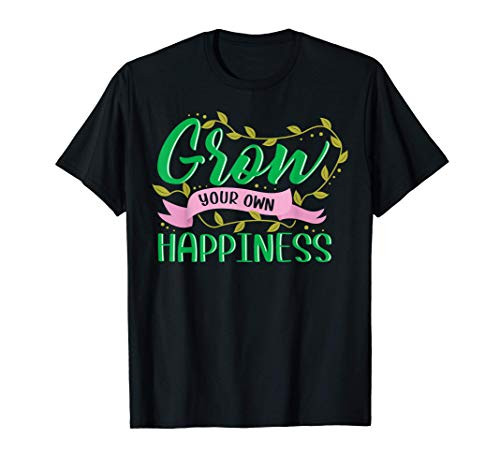 Grow your own happiness gardening funny gift garden T-Shirt