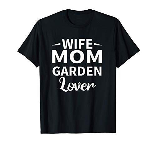 Wife Mom Garden Lover Mothers Day Gardening Mom Gift T-Shirt Wife Mom Garden Lover Mothers Day Gardening Mom Gift T-Shirt