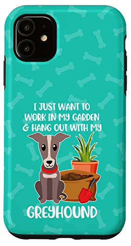 iPhone 11 I Just Want to Work in My Garden with my Greyhound Dog Case