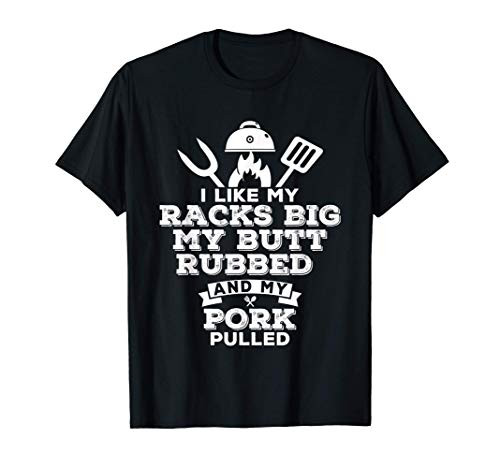 I Like My Racks Big My Butt Rubbed and Pork Pulled - Pig BBQ T-Shirt