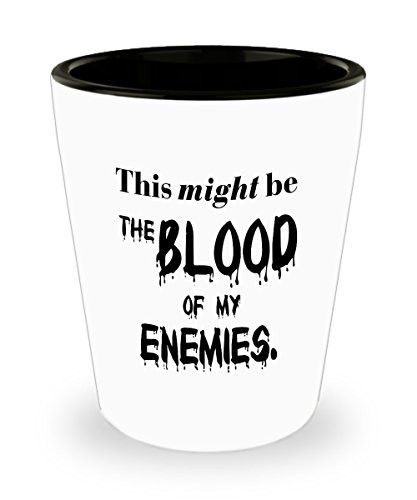 Blood Of My Enemies Shot Glass - This Might Be The Blood Of My Enemies. - Funny Gift Idea