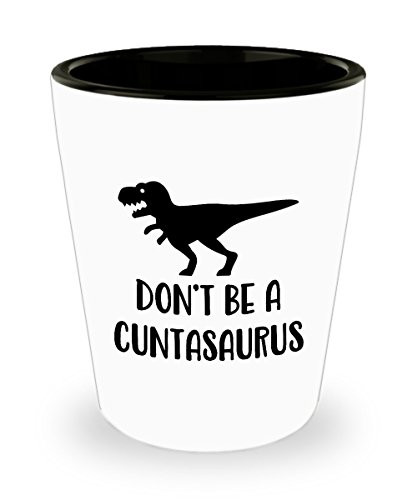 Don't Be a Cuntasaurus Shot Glass - Funny Sarcastic Rex Dinosaur Gifts