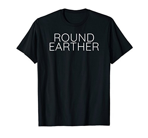 Round Earther T-Shirt Funny Flat Earth Conspiracy Shirt