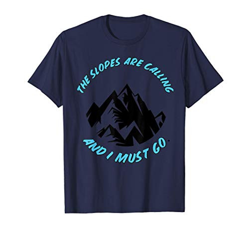 The Slopes are Calling and I must Go - Skiing Snowboarding T-Shirt