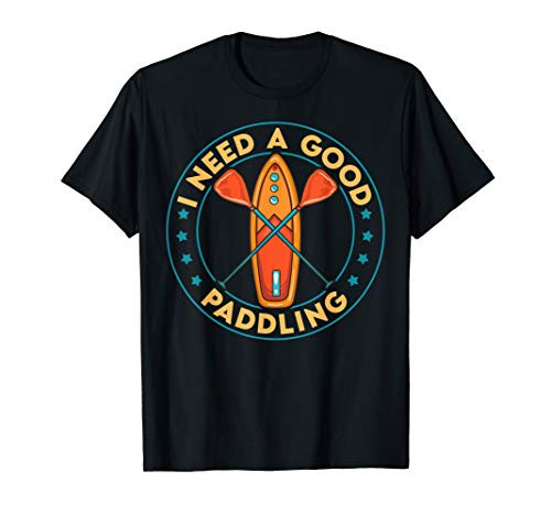 I Need A Good Paddling Funny Paddleboard Paddle Board T-Shirt